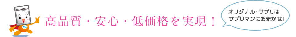 高品質・安心・低価格を実現！